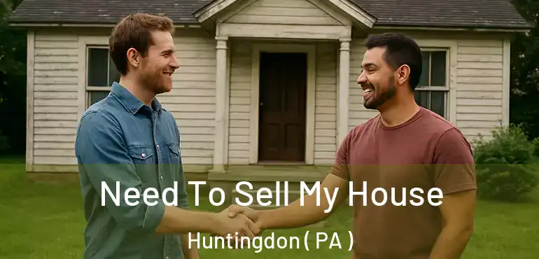  Need To Sell My House Huntingdon ( PA )