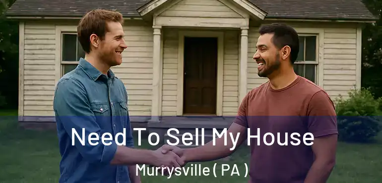  Need To Sell My House Murrysville ( PA )