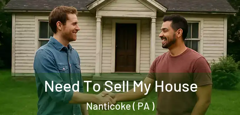 Need To Sell My House Nanticoke ( PA )