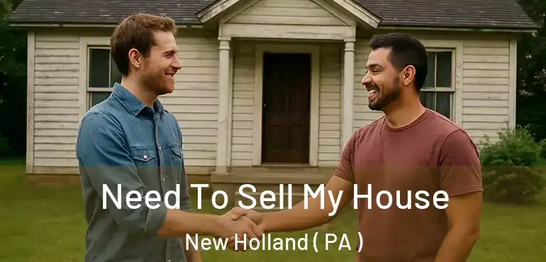  Need To Sell My House New Holland ( PA )