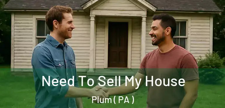  Need To Sell My House Plum ( PA )