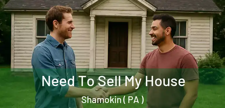  Need To Sell My House Shamokin ( PA )