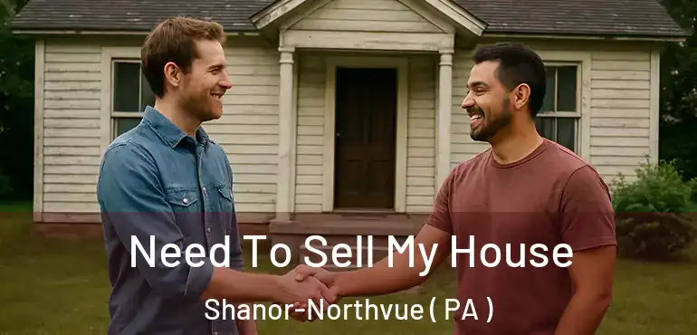  Need To Sell My House Shanor-Northvue ( PA )