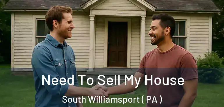  Need To Sell My House South Williamsport ( PA )
