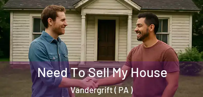  Need To Sell My House Vandergrift ( PA )