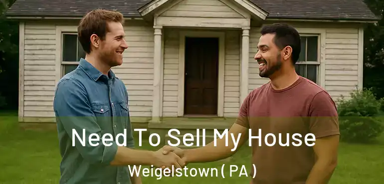  Need To Sell My House Weigelstown ( PA )