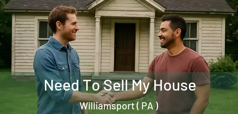 Need To Sell My House Williamsport ( PA )