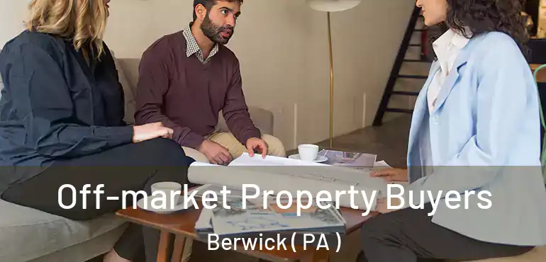  Off-market Property Buyers Berwick ( PA )