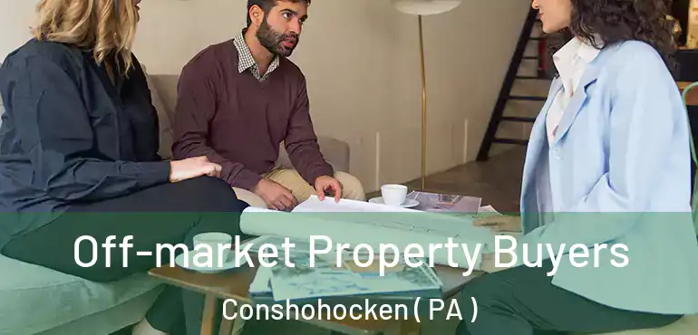  Off-market Property Buyers Conshohocken ( PA )