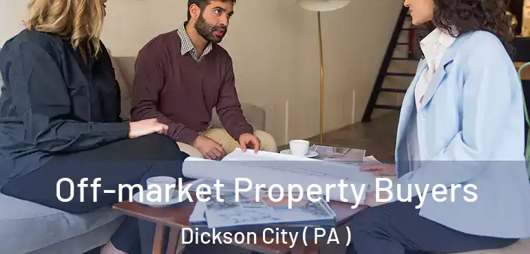  Off-market Property Buyers Dickson City ( PA )