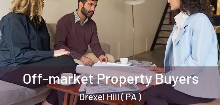  Off-market Property Buyers Drexel Hill ( PA )