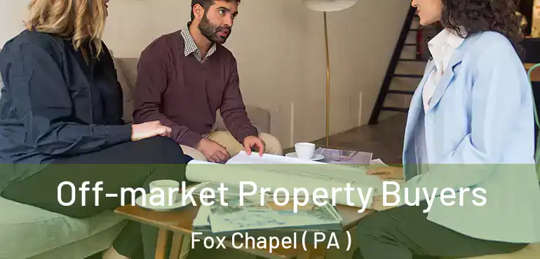 Off-market Property Buyers Fox Chapel ( PA )