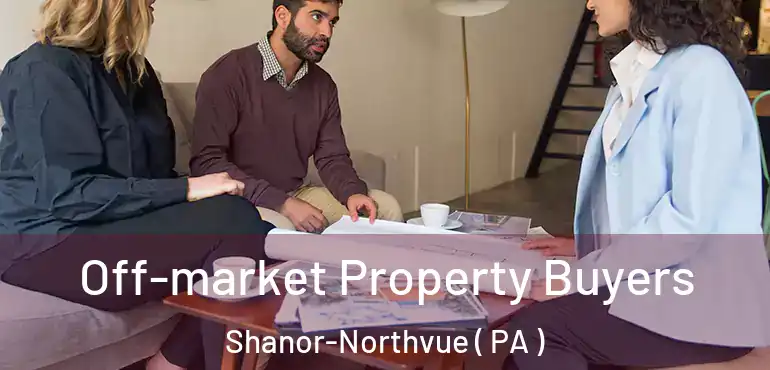  Off-market Property Buyers Shanor-Northvue ( PA )