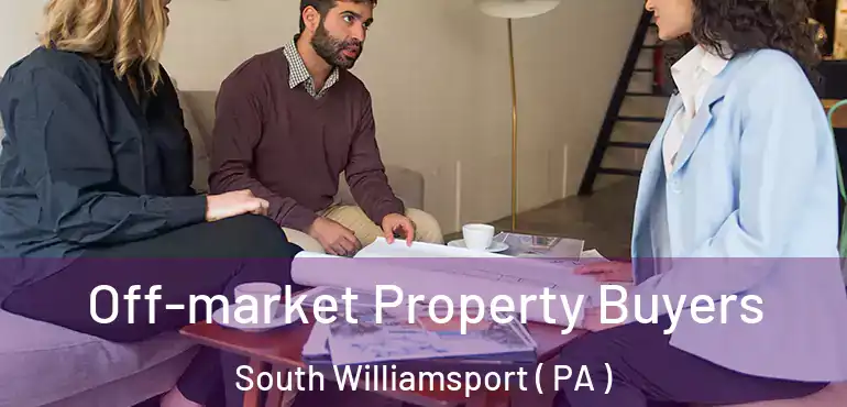  Off-market Property Buyers South Williamsport ( PA )