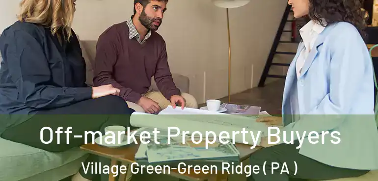  Off-market Property Buyers Village Green-Green Ridge ( PA )