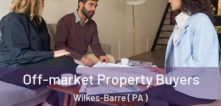  Off-market Property Buyers Wilkes-Barre ( PA )