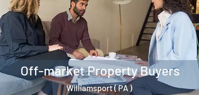  Off-market Property Buyers Williamsport ( PA )