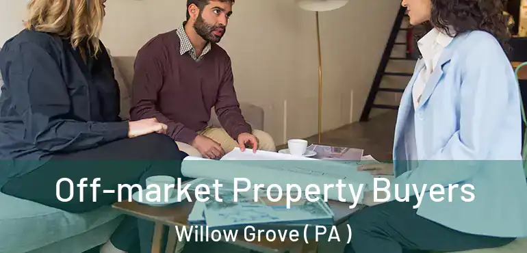  Off-market Property Buyers Willow Grove ( PA )
