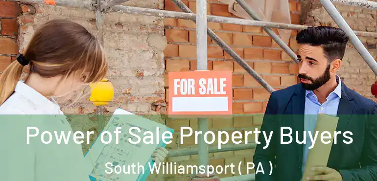  Power of Sale Property Buyers South Williamsport ( PA )