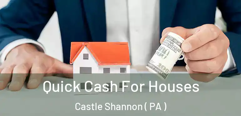  Quick Cash For Houses Castle Shannon ( PA )