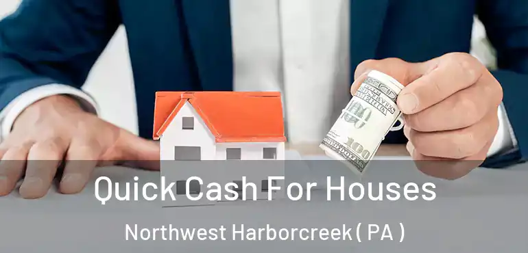  Quick Cash For Houses Northwest Harborcreek ( PA )