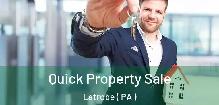  Quick Property Sale Latrobe ( PA )