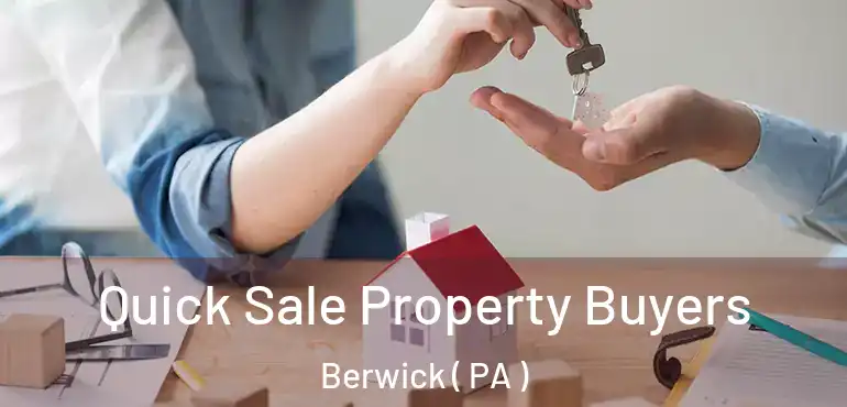  Quick Sale Property Buyers Berwick ( PA )