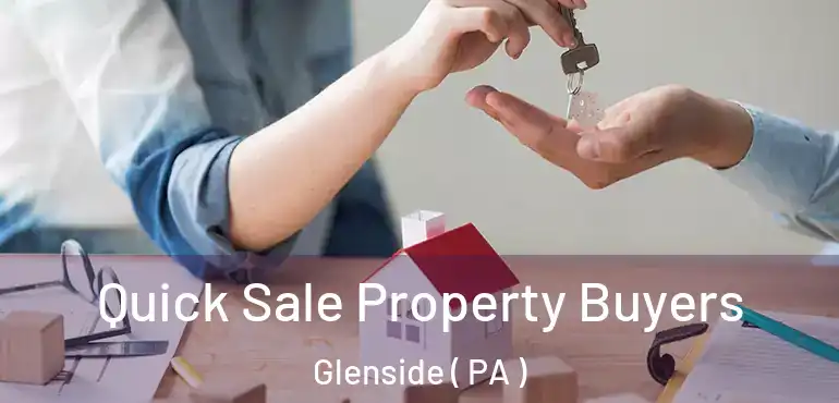  Quick Sale Property Buyers Glenside ( PA )