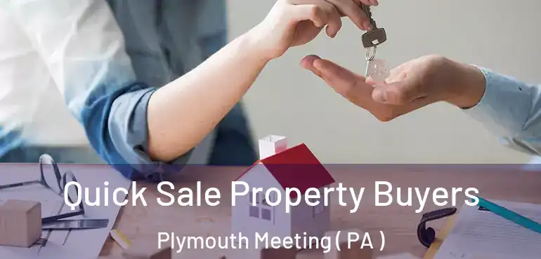  Quick Sale Property Buyers Plymouth Meeting ( PA )