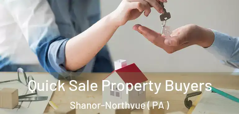  Quick Sale Property Buyers Shanor-Northvue ( PA )