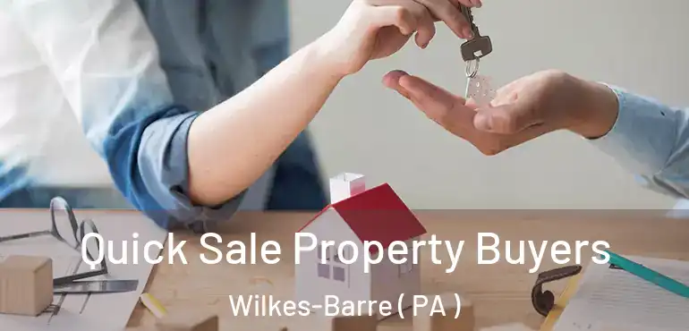  Quick Sale Property Buyers Wilkes-Barre ( PA )