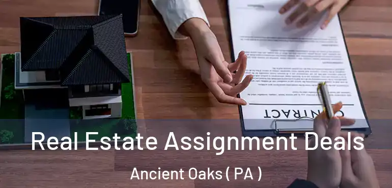  Real Estate Assignment Deals Ancient Oaks ( PA )