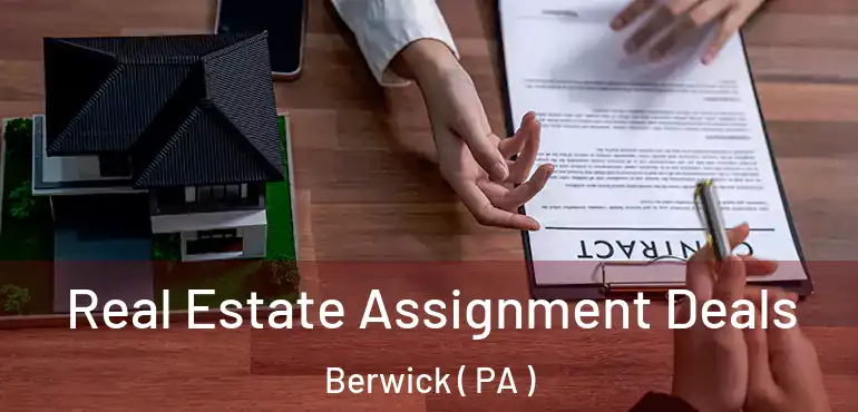  Real Estate Assignment Deals Berwick ( PA )