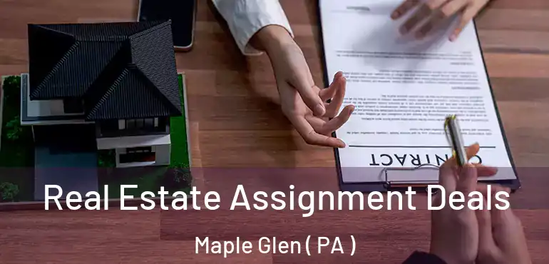 Real Estate Assignment Deals Maple Glen ( PA )