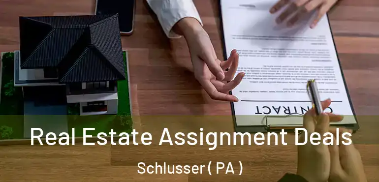  Real Estate Assignment Deals Schlusser ( PA )