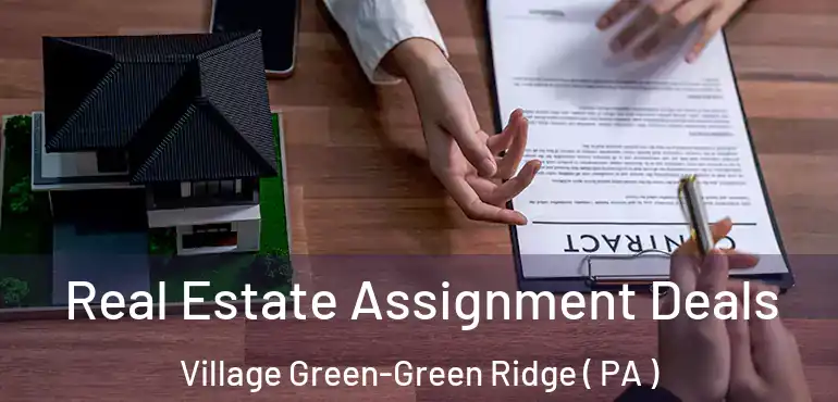  Real Estate Assignment Deals Village Green-Green Ridge ( PA )