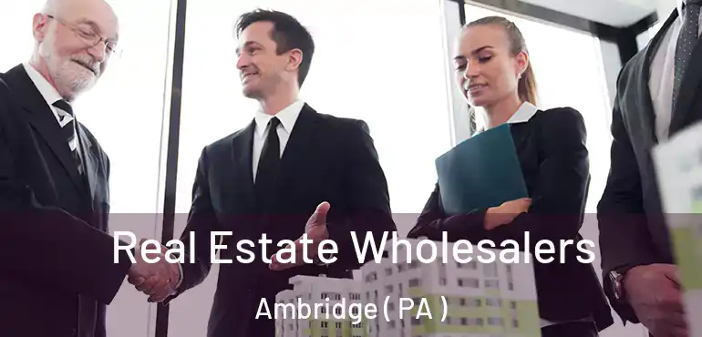  Real Estate Wholesalers Ambridge ( PA )