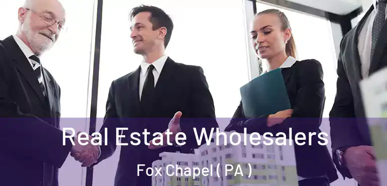  Real Estate Wholesalers Fox Chapel ( PA )