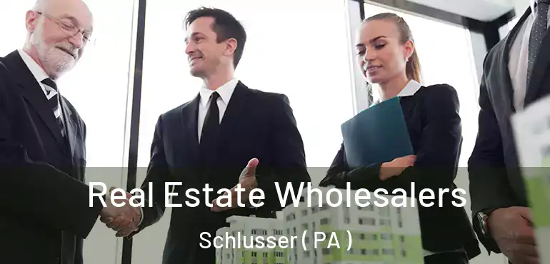  Real Estate Wholesalers Schlusser ( PA )