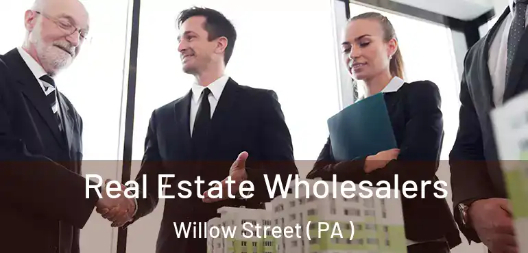  Real Estate Wholesalers Willow Street ( PA )