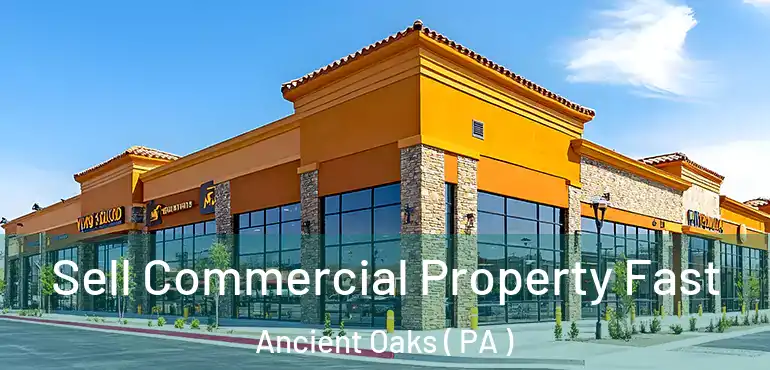  Sell Commercial Property Fast Ancient Oaks ( PA )