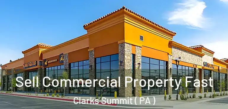  Sell Commercial Property Fast Clarks Summit ( PA )