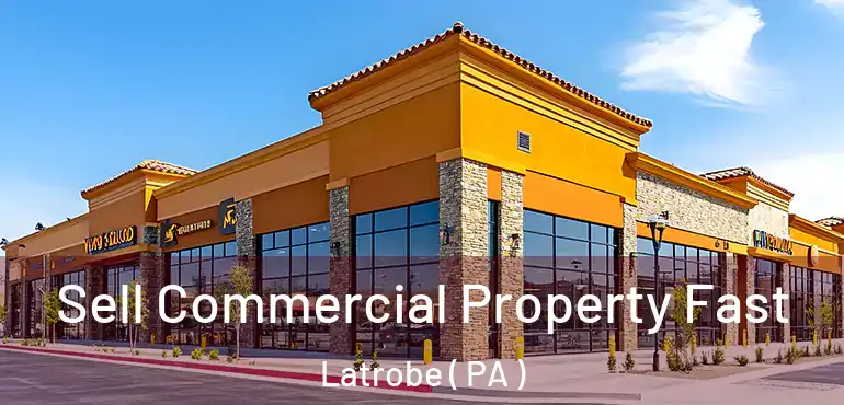  Sell Commercial Property Fast Latrobe ( PA )