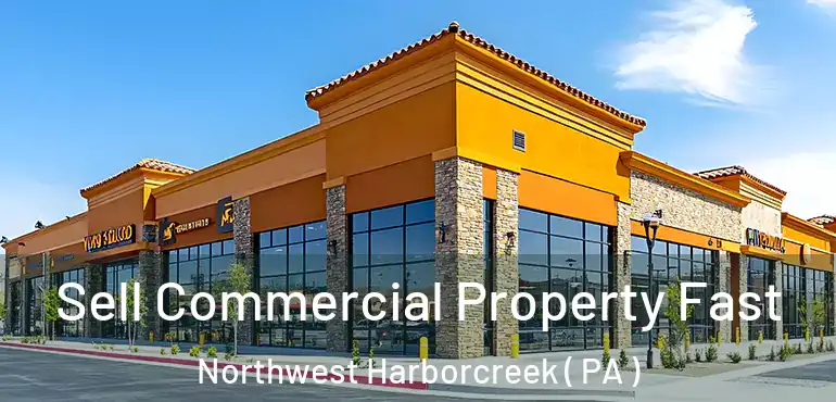  Sell Commercial Property Fast Northwest Harborcreek ( PA )