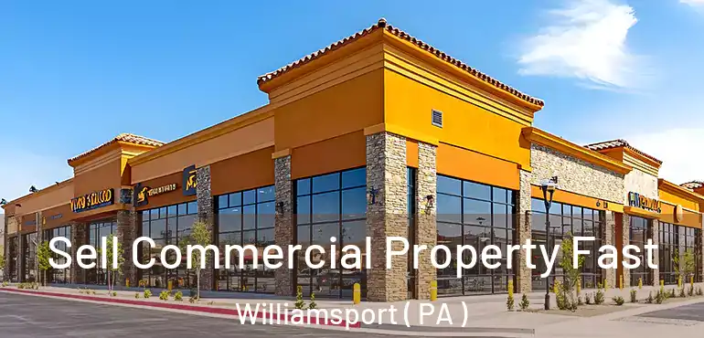  Sell Commercial Property Fast Williamsport ( PA )
