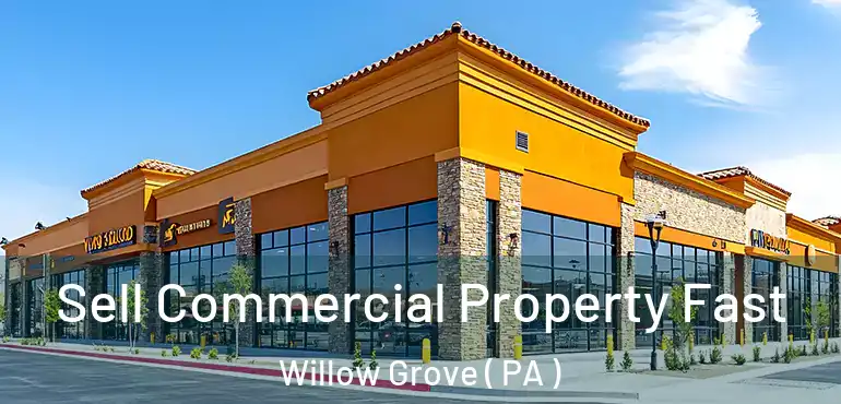  Sell Commercial Property Fast Willow Grove ( PA )
