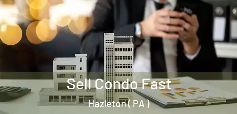  Sell Condo Fast Hazleton ( PA )