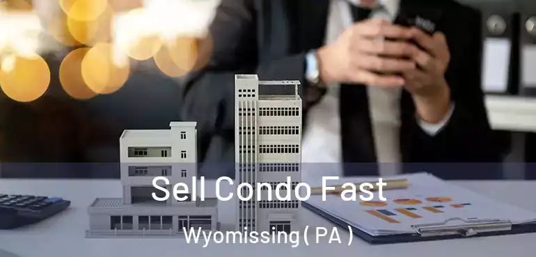  Sell Condo Fast Wyomissing ( PA )