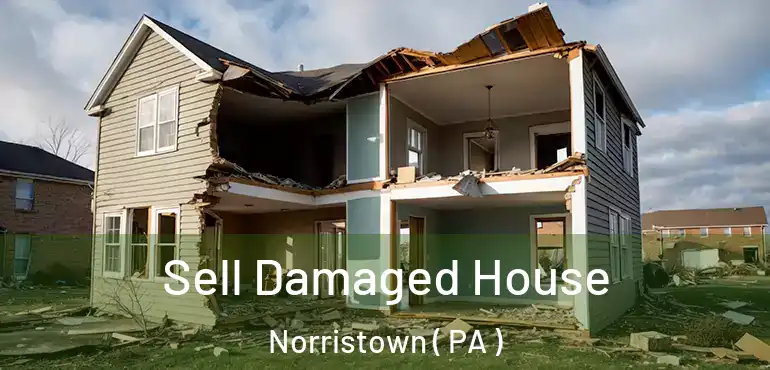  Sell Damaged House Norristown ( PA )