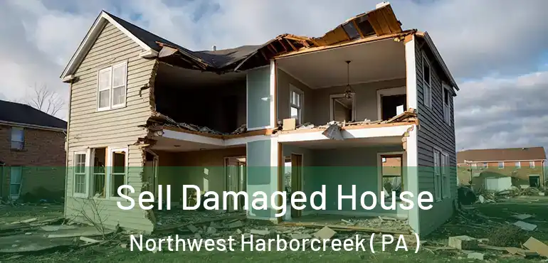  Sell Damaged House Northwest Harborcreek ( PA )